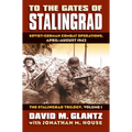 To the Gates of Stalingrad: Soviet-German Combat Operations, April-August 1942, the Stalingrad Trilogy, Volume I