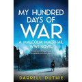 My Hundred Days of War: A Malcolm MacPhail WW1 novel
