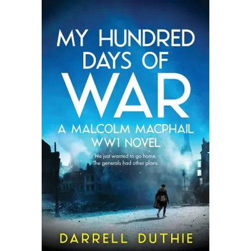 My Hundred Days of War: A Malcolm MacPhail WW1 novel