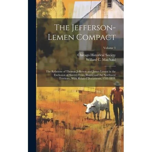 The Jefferson-Lemen Compact; the Relations of Thomas Jefferson and James Lemen in the Exclusion of Slavery From Illinois and the Northwest Territory,