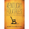 Kentucky Folktales: Revealing Stories, Truths, and Outright Lies