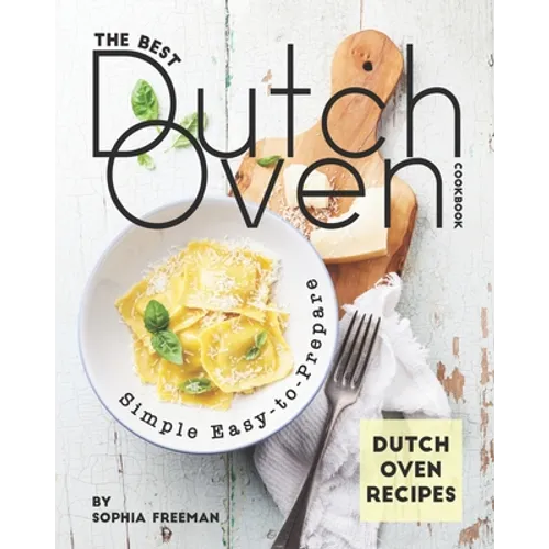 The Best Dutch Oven Cookbook: Simple Easy-to-Prepare Dutch Oven Recipes