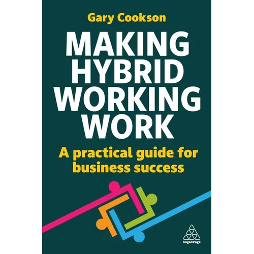 Making Hybrid Working Work: A Practical Guide for Business Success - Paperback