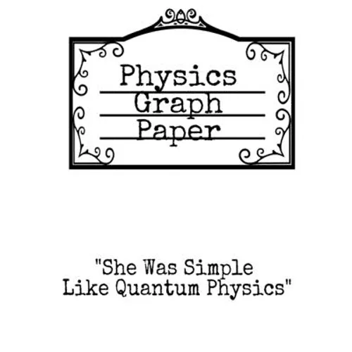 Physics Graph Paper: She Was Simple Like Quantum Physics - Squared Notepad For Physicist To Write In Formulas, Math Equations & Theory Ideas - Paperback