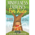Mindfulness Exercises for Kids: 75 Easy Relaxation Techniques To Help Your Child Feel Better - Paperback