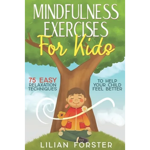 Mindfulness Exercises for Kids: 75 Easy Relaxation Techniques To Help Your Child Feel Better - Paperback