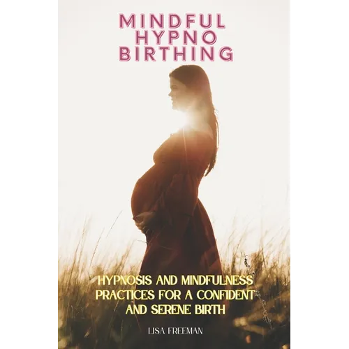 Mindful Hypnobirthing: Hypnosis and Mindfulness Practices for a Confident and Serene Birth - Paperback