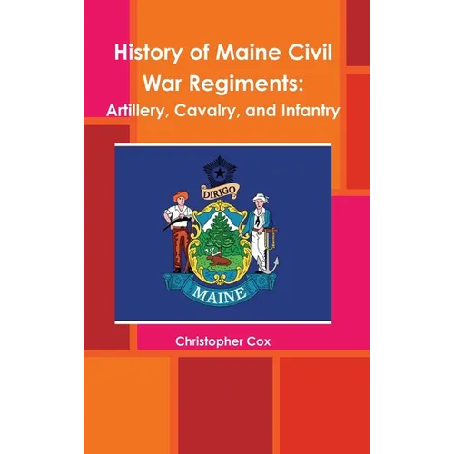 History of Maine Civil War Regiments: Artillery, Cavalry, and Infantry