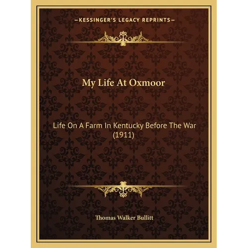 My Life At Oxmoor: Life On A Farm In Kentucky Before The War (1911)