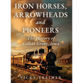 Iron Horses, Arrowheads and Pioneers: The History of Gillett Grove, Iowa