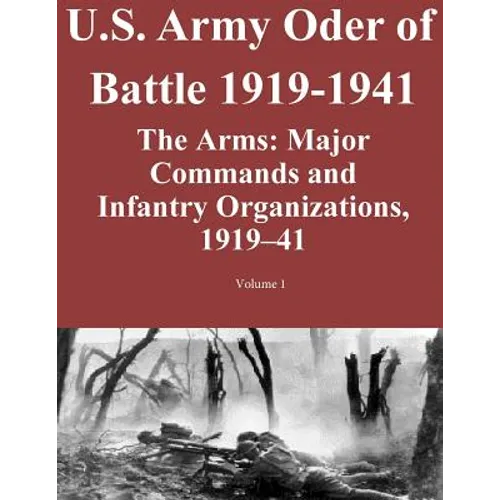 US Army Order of Battle 1919-1941: The Arms: Major Commands and Infantry Organizations, 1919-41; Volume 1