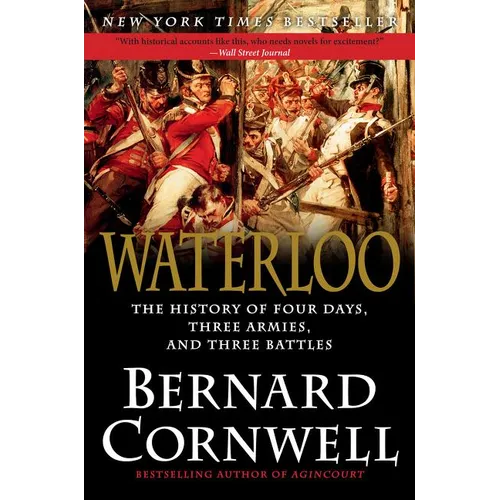 Waterloo: The History of Four Days, Three Armies, and Three Battles