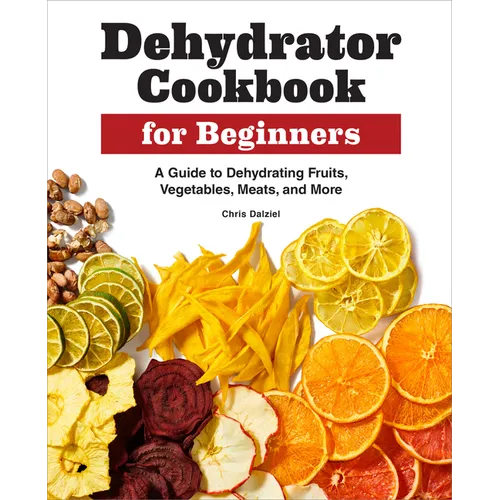 Dehydrator Cookbook for Beginners: A Guide to Dehydrating Fruits, Vegetables, Meats, and More - Paperback