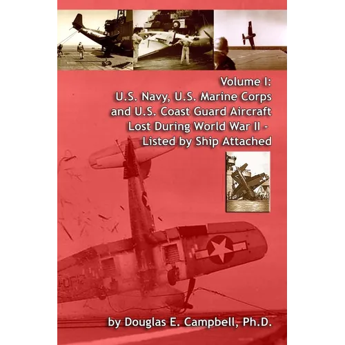 Volume I: U.S. Navy, U.S. Marine Corps and U.S. Coast Guard Aircraft Lost During World War II - Listed by Ship Attached - Paperback
