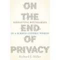 On the End of Privacy: Dissolving Boundaries in a Screen-Centric World - Paperback