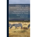 Historical And Biographical Record Of The Cattle Industry And The Cattlemen Of Texas And Adjacent Territory