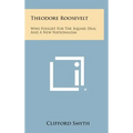 Theodore Roosevelt: Who Fought for the Square Deal and a New Nationalism