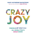 Crazy Joy: Finding Wild Happiness in a World That's Upside Down - Paperback