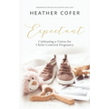 Expectant: Cultivating a Vision for Christ-Centered Pregnancy - Paperback