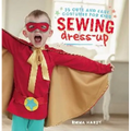 Sewing Dress-Up: 35 Cute and Easy Costumes for Kids - Paperback