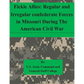 Fickle Allies: Regular and Irregular confederate Forces in Missouri During The American Civil War