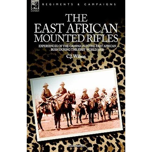 The East African Mounted Rifles - Experiences of the Campaign in the East African Bush During the First World War