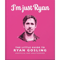 I'm Just Ryan: The Little Guide to Ryan Gosling - Hardcover