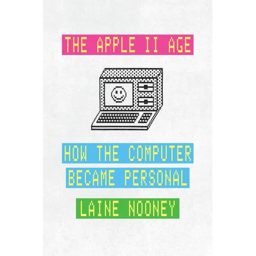 The Apple II Age: How the Computer Became Personal - Hardcover