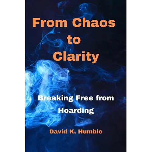 From Chaos to Clarity: Breaking Free from Hoarding - Paperback