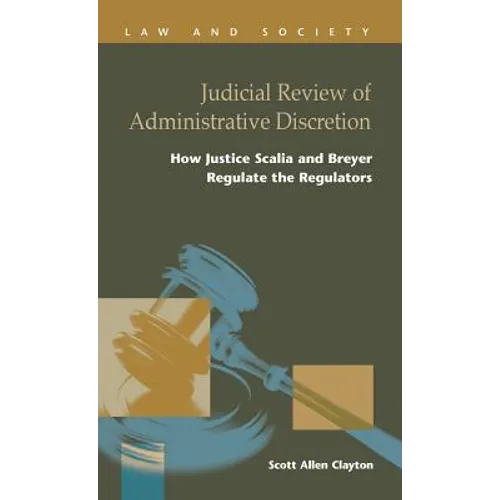 Judicial Review of Administrative Discretion: : How Justices Scalia and Breyer Regulate the Regulators