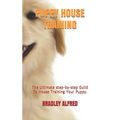 Puppy House Training: The Ultimate step-by-step Guild To House Training Your Puppy. - Paperback