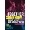 Together, Somehow: Music, Affect, and Intimacy on the Dancefloor - Paperback