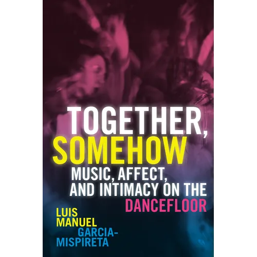 Together, Somehow: Music, Affect, and Intimacy on the Dancefloor - Paperback