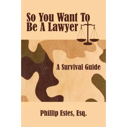 So You Want To Be A Lawyer: A Survival Guide