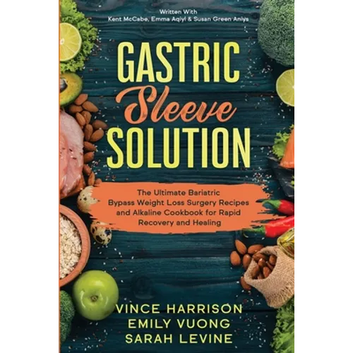 Gastric Sleeve Solution: The Ultimate Bariatric Bypass Weight Loss Surgery Recipes and Alkaline Cookbook for Rapid Recovery and Healing: Written With - Paperback