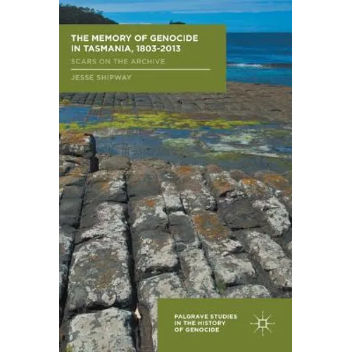 The Memory of Genocide in Tasmania, 1803-2013: Scars on the Archive