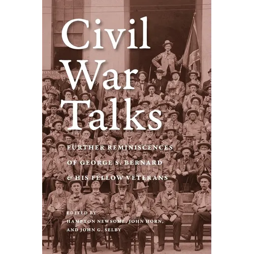 Civil War Talks: Further Reminiscences of George S. Bernard and His Fellow Veterans