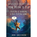 From Dream To Dice: Creating & Running a Role-Playing Game - Paperback