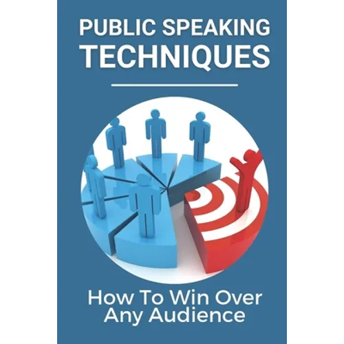 Public Speaking Techniques: How To Win Over Any Audience: Public Speaking Techniques To Wow Audience - Paperback