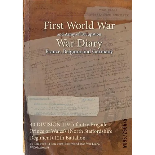 40 DIVISION 119 Infantry Brigade Prince of Wales's (North Staffordshire Regiment) 12th Battalion: 10 June 1918 - 4 June 1919 (First World War, War Dia