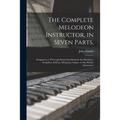 The Complete Melodeon Instructor, in Seven Parts.: Designed as a Thorough Instruction Book for the Melodeon, Seraphine, Eolican, Melopean, Organ, or A - Paperback