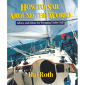How to Sail Around the World: Advice and Ideas for Voyaging Under Sail - Hardcover