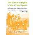 The Social Origins of the Urban South: Race, Gender, and Migration in Nashville and Middle Tennessee, 1890-1930
