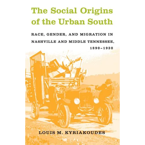 The Social Origins of the Urban South: Race, Gender, and Migration in Nashville and Middle Tennessee, 1890-1930