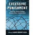 Excessive Punishment: How the Justice System Creates Mass Incarceration - Paperback