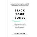 Stack Your Bones: 100 Simple Lessons for Realigning Your Body and Moving with Ease - Hardcover