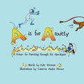 A is for Anxiety: A Primer for Parenting through the Apocalypse - Paperback