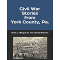 Civil War Stories from York County, Pa.: Remembering the Rebellion and the Gettysburg Campaign