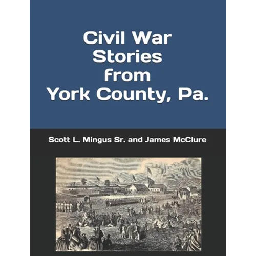 Civil War Stories from York County, Pa.: Remembering the Rebellion and the Gettysburg Campaign