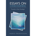 Essays on Consciousness: Towards a New Paradigm - Paperback